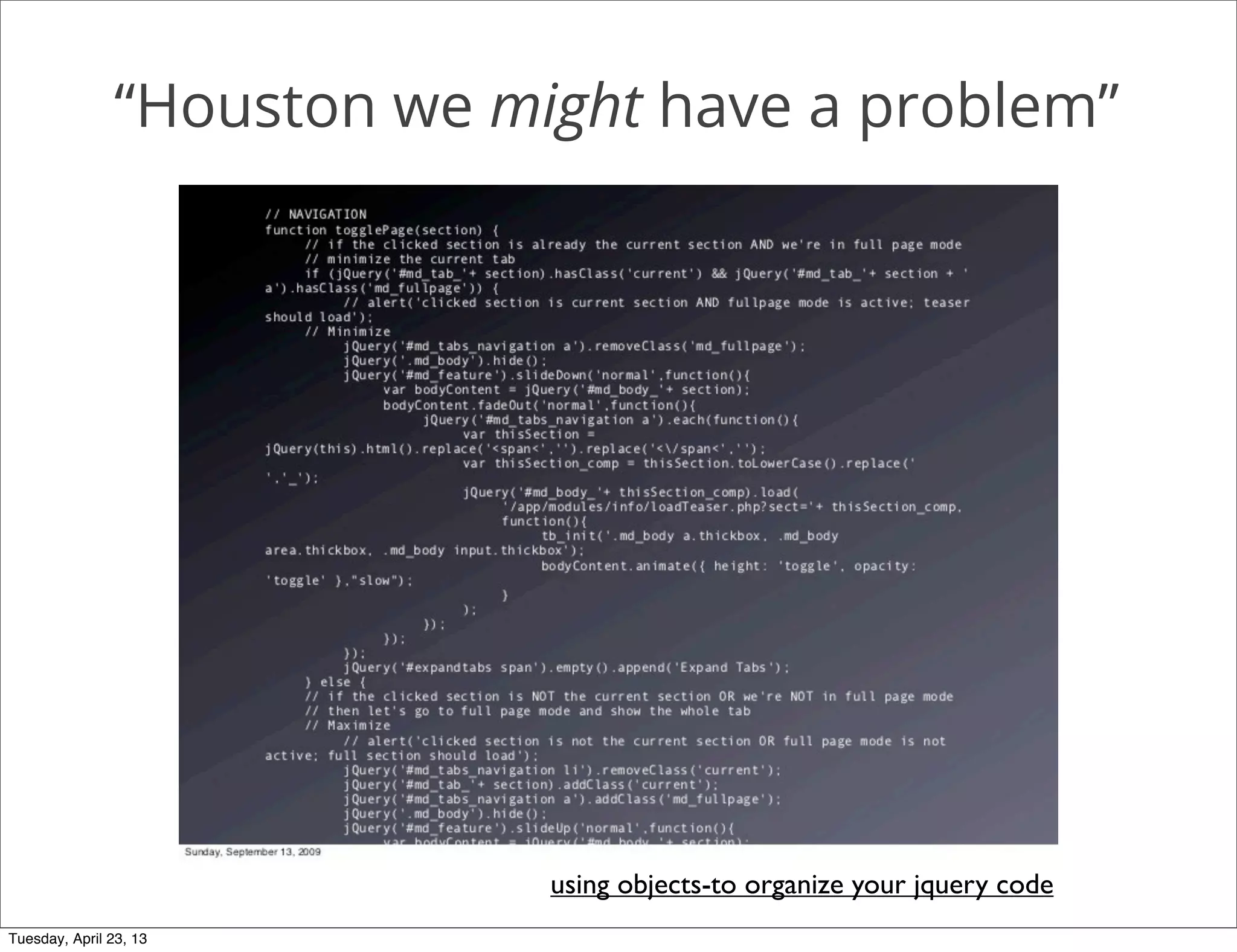 using objects-to organize your jquery code
“Houston we might have a problem”
Tuesday, April 23, 13
 