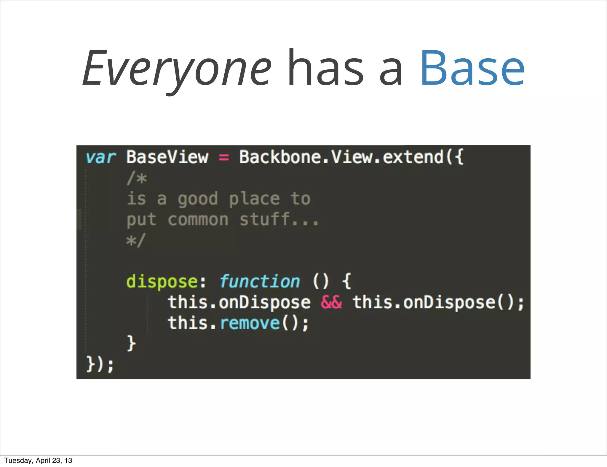 Everyone has a Base
Tuesday, April 23, 13
 