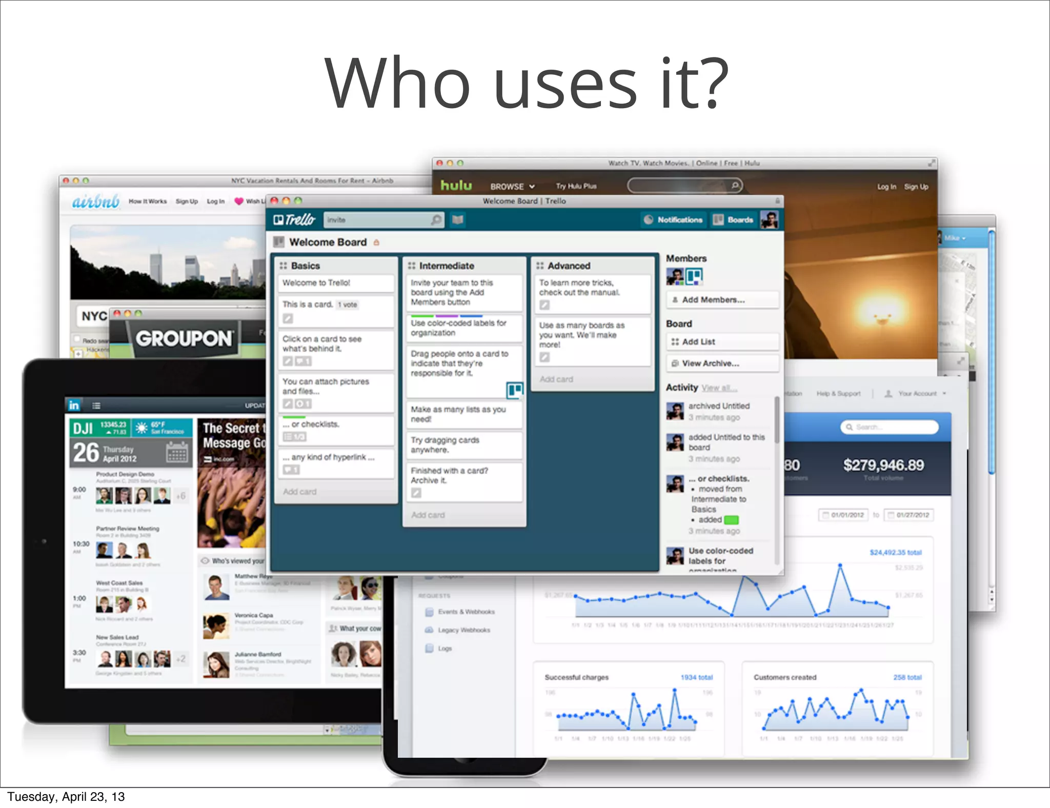 Who uses it?
Tuesday, April 23, 13
 