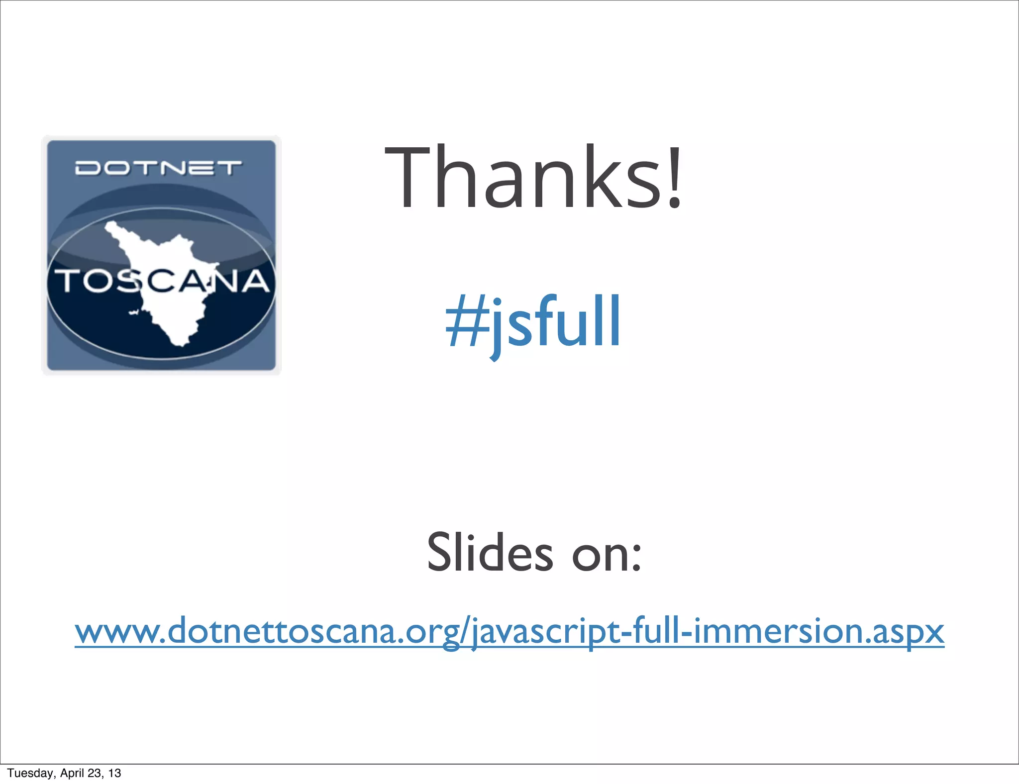 Thanks!
#jsfull
www.dotnettoscana.org/javascript-full-immersion.aspx
Slides on:
Tuesday, April 23, 13
 
