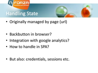 • Originally managed by page (url)
• Backbutton in browser?
• Integration with google analytics?
• How to handle in SPA?

• But also: credentials, sessions etc.

 