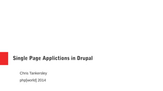 Single Page Applictions in Drupal 
Chris Tankersley 
php[world] 2014 
 