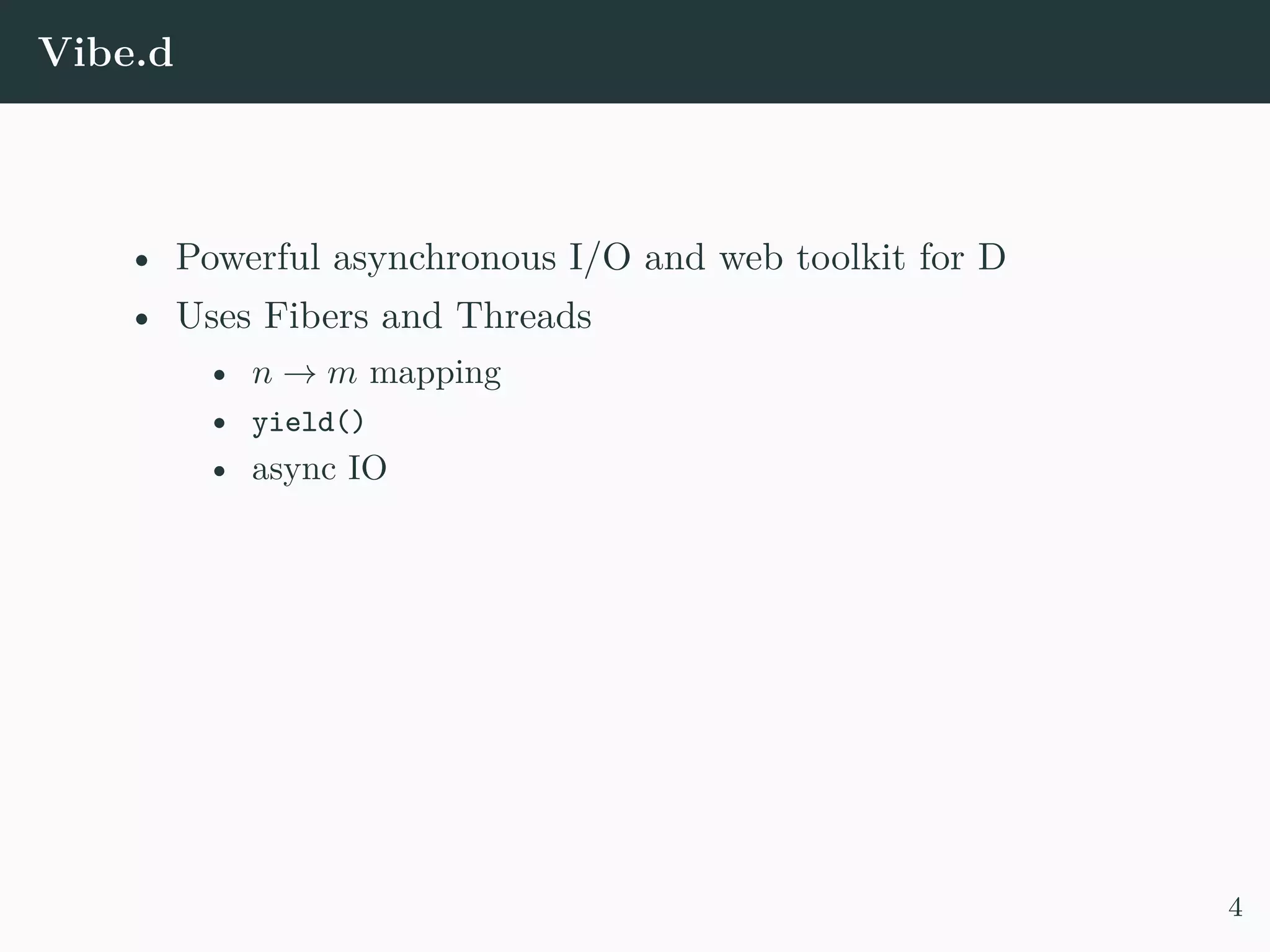 Vibe.d • Powerful asynchronous I/O and web toolkit for D • Uses Fibers and Threads • n → m mapping • yield() • async IO 4 