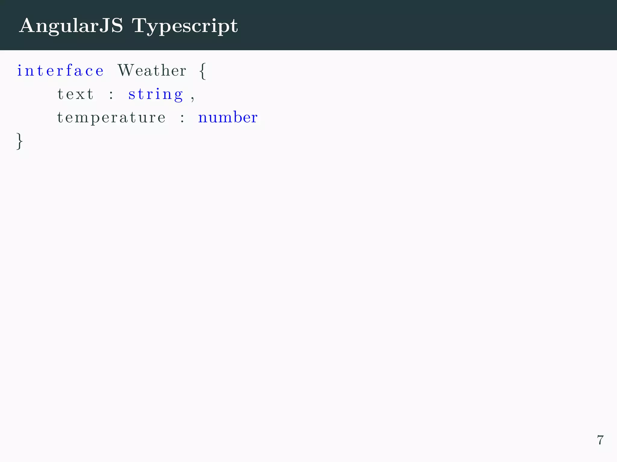 AngularJS Typescript i n t e r f a c e Weather { text : string , temperature : number } 7 