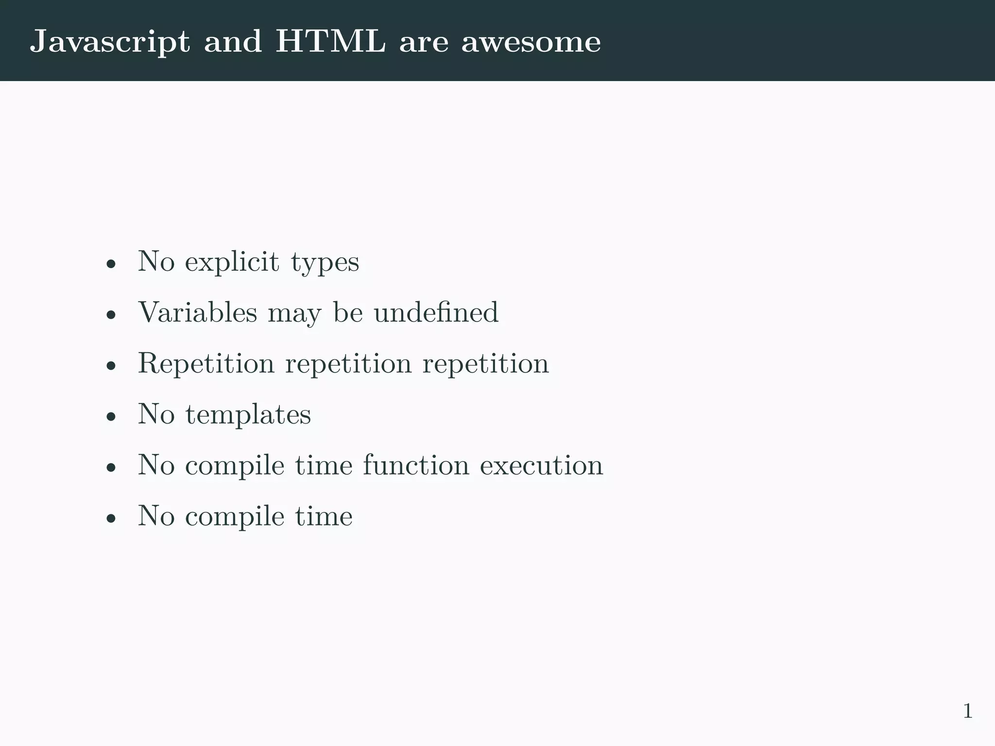 Javascript and HTML are awesome • No explicit types • Variables may be undefined • Repetition repetition repetition • No templates • No compile time function execution • No compile time 1 