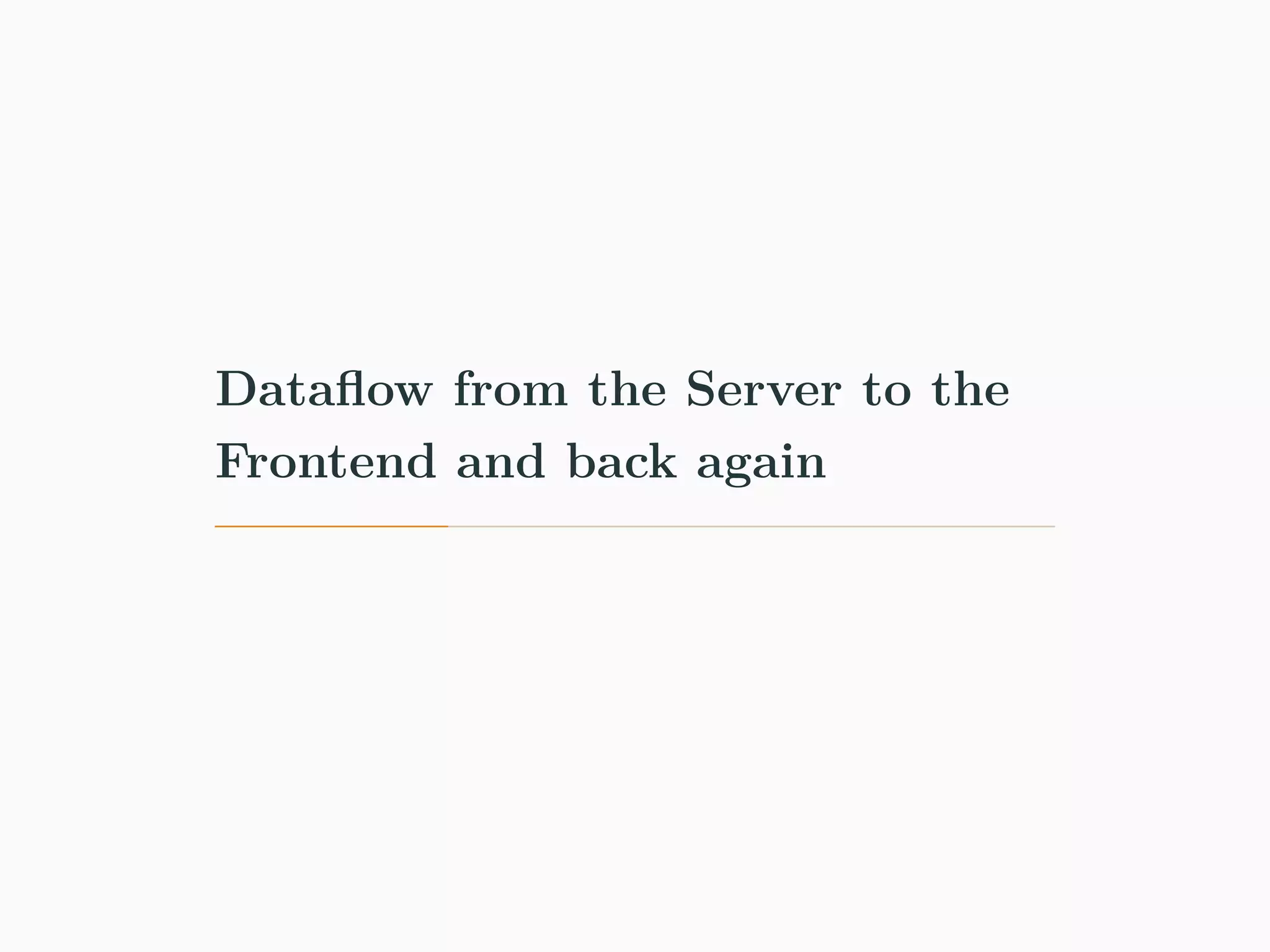 Dataflow from the Server to the Frontend and back again 