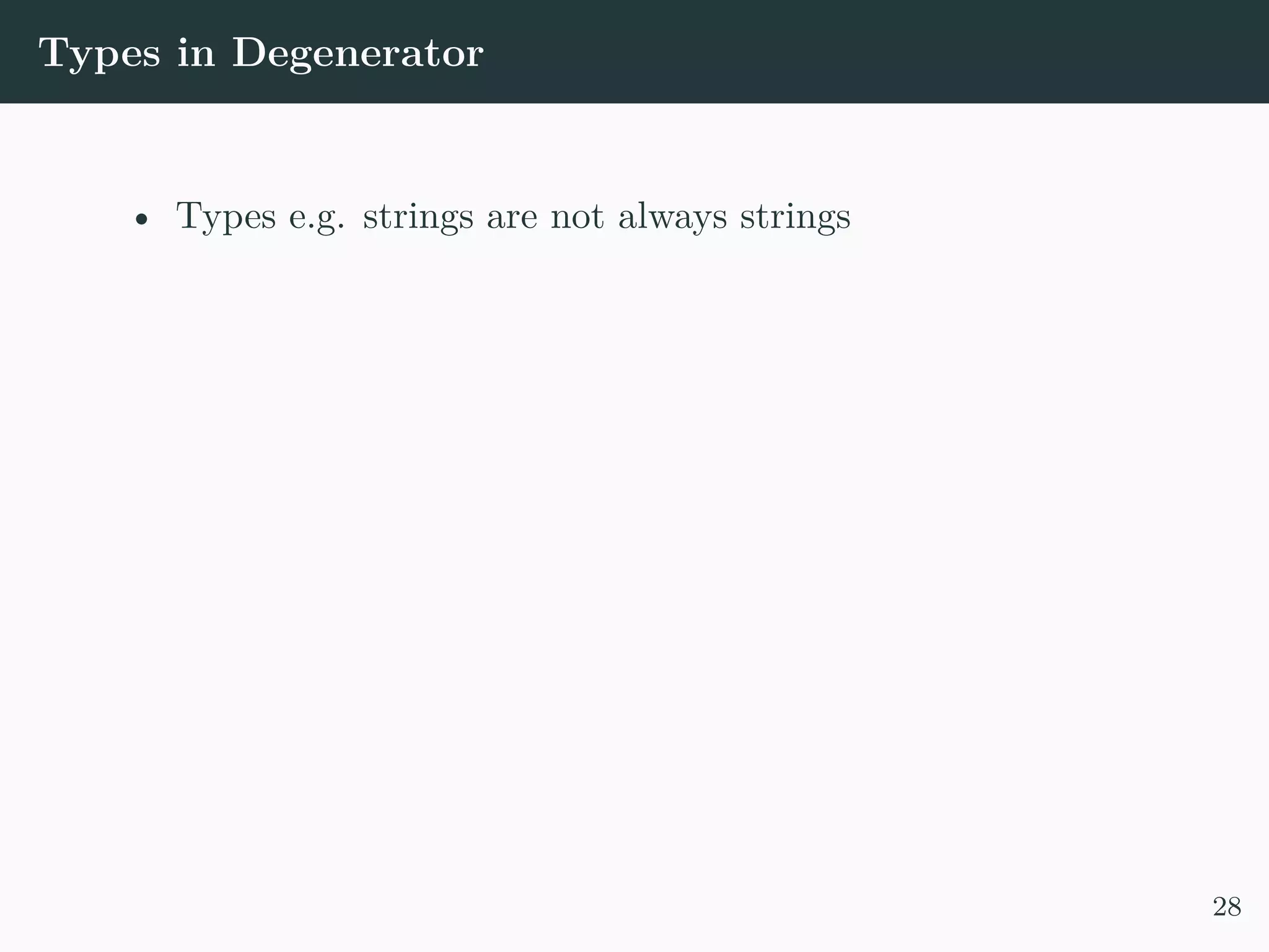 Types in Degenerator • Types e.g. strings are not always strings 28 