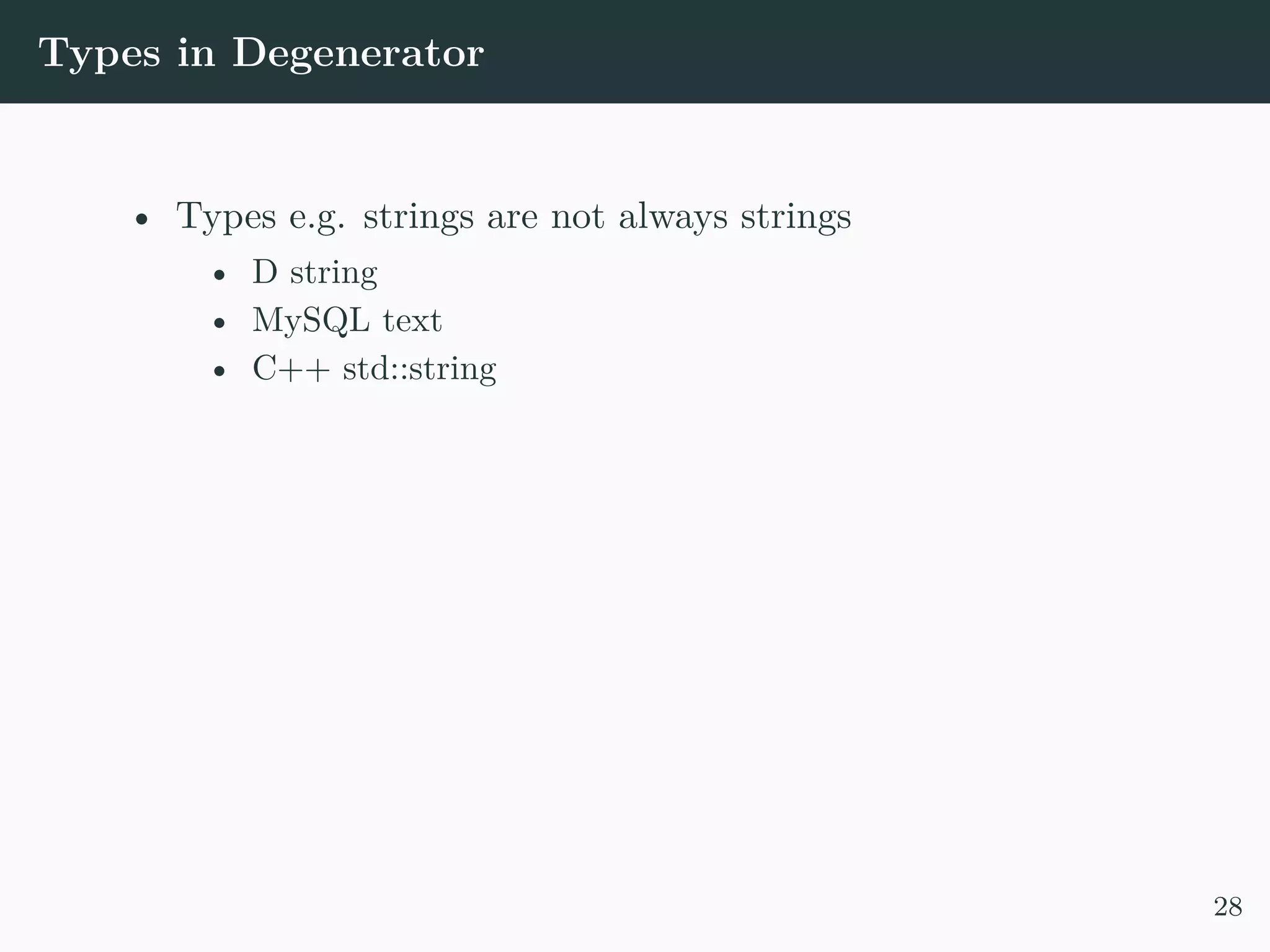 Types in Degenerator • Types e.g. strings are not always strings • D string • MySQL text • C++ std::string 28 