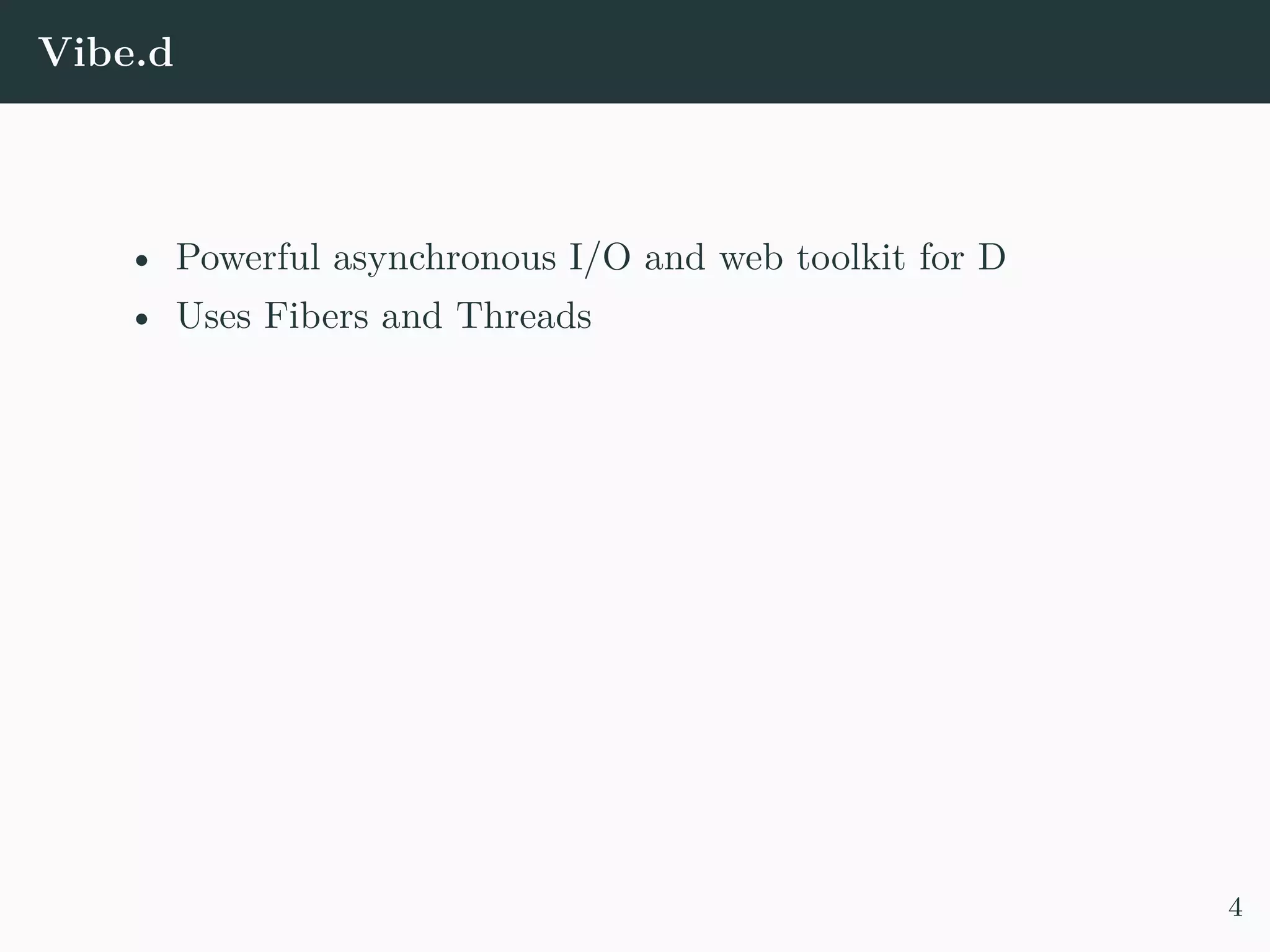 Vibe.d • Powerful asynchronous I/O and web toolkit for D • Uses Fibers and Threads 4 