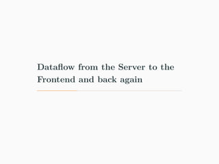 Dataflow from the Server to the
Frontend and back again
 