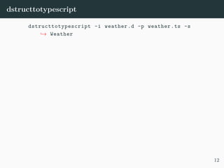 dstructtotypescript
dstructtotypescript -i weather.d -p weather.ts -s
→ Weather
12
 