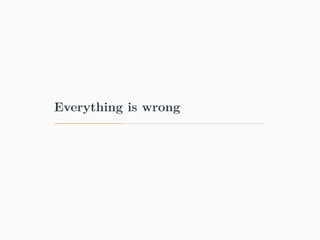 Everything is wrong
 