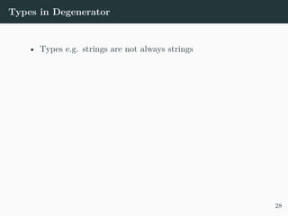 Types in Degenerator
• Types e.g. strings are not always strings
28
 