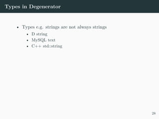 Types in Degenerator
• Types e.g. strings are not always strings
• D string
• MySQL text
• C++ std::string
28
 