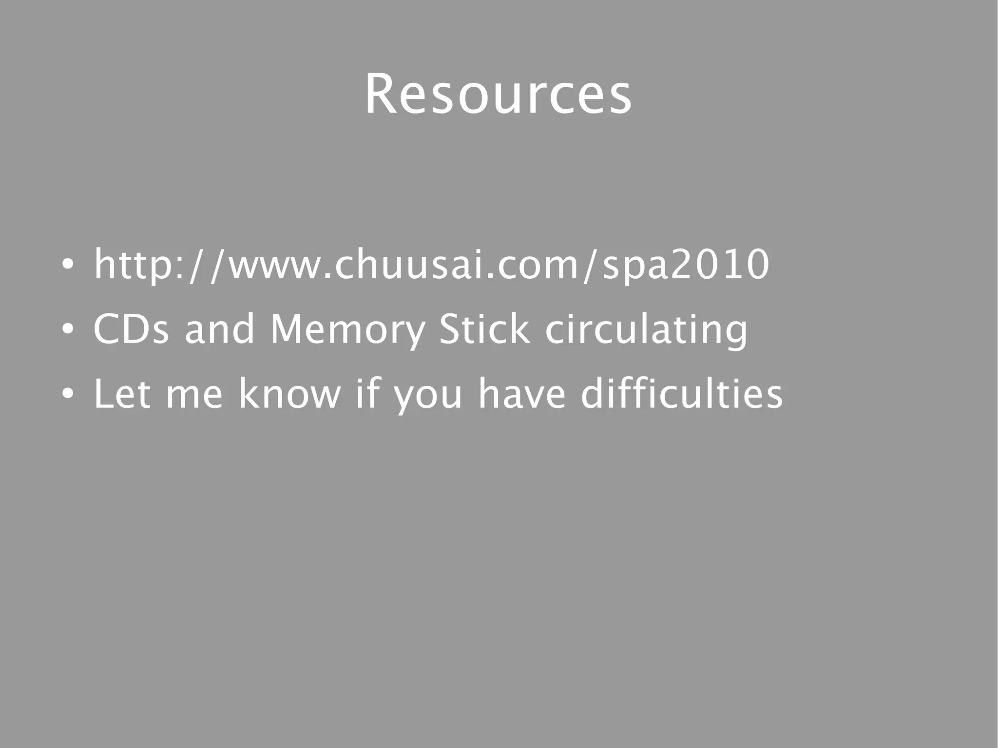 Resources

●
    http://www.chuusai.com/spa2010
●
    CDs and Memory Stick circulating
●
    Let me know if you have difficulties
 