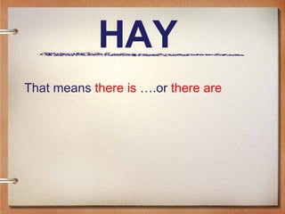 HAY  That means  there is  ….or  there are  