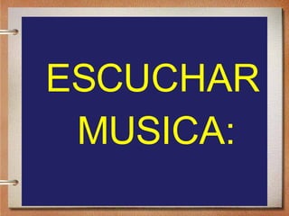 ESCUCHAR MUSICA: 