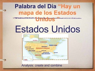 Palabra del Día  “Hay un mapa de los Estados Unidos ” Estados Unidos Analysis: create and combine 