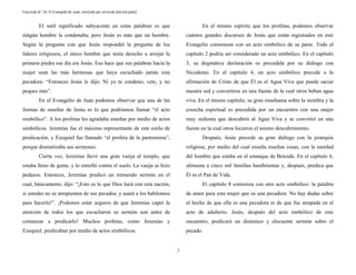 Fascículo N.º 26: El Evangelio de Juan, versículo por versículo (tercera parte) 
3 
El sutil significado subyacente en estas palabras es que 
ningún hombre la condenaba; pero Jesús es más que un hombre. 
Según la pregunta con que Jesús respondió la pregunta de los 
líderes religiosos, el único hombre que tenía derecho a arrojar la 
primera piedra ese día era Jesús. Eso hace que sus palabras hacia la 
mujer sean las más hermosas que haya escuchado jamás esta 
pecadora: “Entonces Jesús le dijo: Ni yo te condeno; vete, y no 
peques más”. 
En el Evangelio de Juan podemos observar que una de las 
formas de enseñar de Jesús es lo que podríamos llamar “el acto 
simbólico”. A los profetas les agradaba enseñar por medio de actos 
simbólicos. Jeremías fue el máximo representante de este estilo de 
predicación, y Ezequiel fue llamado “el profeta de la pantomima”, 
porque dramatizaba sus sermones. 
Cierta vez, Jeremías llevó una gran vasija al templo, que 
estaba lleno de gente, y lo estrelló contra el suelo. La vasija se hizo 
pedazos. Entonces, Jeremías predicó un tremendo sermón en el 
cual, básicamente, dijo: “¡Esto es lo que Dios hará con esta nación, 
si ustedes no se arrepienten de sus pecados; y usará a los babilonios 
para hacerlo!”. ¡Podemos estar seguros de que Jeremías captó la 
atención de todos los que escucharon su sermón aun antes de 
comenzar a predicarlo! Muchos profetas, como Jeremías y 
Ezequiel, predicaban por medio de actos simbólicos. 
En el mismo espíritu que los profetas, podemos observar 
cuántos grandes discursos de Jesús que están registrados en este 
Evangelio comienzan con un acto simbólico de su parte. Todo el 
capítulo 2 podría ser considerado un acto simbólico. En el capítulo 
3, su dogmática declaración es precedida por su diálogo con 
Nicodemo. En el capítulo 4, un acto simbólico precede a la 
afirmación de Cristo de que Él es el Agua Viva que puede saciar 
nuestra sed y convertirse en una fuente de la cual otros beban agua 
viva. En el mismo capítulo, su gran enseñanza sobre la siembra y la 
cosecha espiritual es precedida por un encuentro con una mujer 
muy sedienta que descubrió al Agua Viva y se convirtió en una 
fuente en la cual otros hicieron el mismo descubrimiento. 
Después, Jesús precede su gran diálogo con la jerarquía 
religiosa, por medio del cual enseña muchas cosas, con la sanidad 
del hombre que estaba en el estanque de Betesda. En el capítulo 6, 
alimenta a cinco mil familias hambrientas y, después, predica que 
Él es el Pan de Vida. 
El capítulo 8 comienza con otro acto simbólico: la palabra 
de amor para esta mujer que es una pecadora. No hay dudas sobre 
el hecho de que ella es una pecadora ni de que fue atrapada en el 
acto de adulterio. Jesús, después del acto simbólico de este 
encuentro, predicará un dinámico y elocuente sermón sobre el 
pecado. 
 