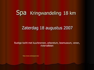 Spa  Kringwandeling   18 km   Zaterdag 18 augustus 2007 http://www.schampavie.be / Rustige tocht met kuurbronnen, arboretum, bosmuseum, venen, riviervalleien 