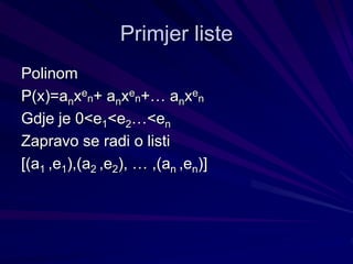 Primjer liste
Polinom
P(x)=anxe
n+ anxe
n+… anxe
n
Gdje je 0<e1<e2…<en
Zapravo se radi o listi
[(a1 ,e1),(a2 ,e2), … ,(an ,en)]
 