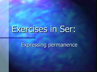 Exercises in Ser: Expressing permanence 