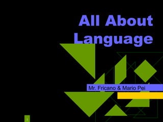 All About Language Mr. Fricano & Mario Pei 