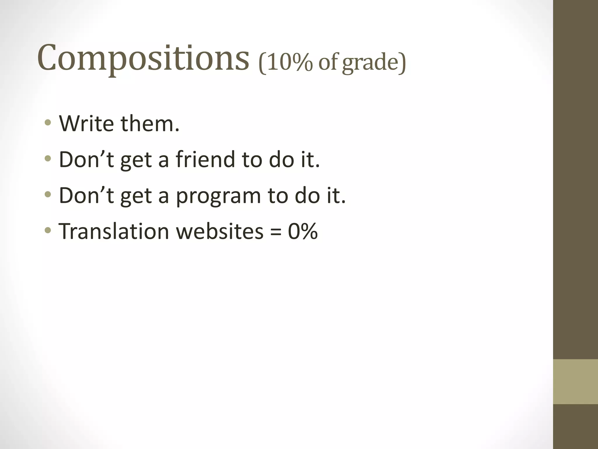 Compositions (10% of grade)
• Write them.
• Don’t get a friend to do it.
• Don’t get a program to do it.
• Translation websites = 0%
 