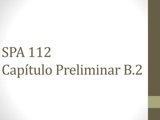 SPA 112
Capítulo Preliminar B.2
 