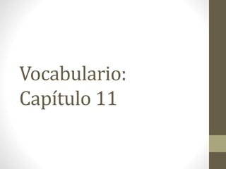 Vocabulario:
Capítulo 11
 