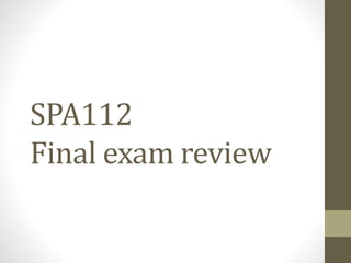 SPA112
Final exam review
 