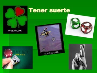 Tener suerte
 