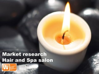 Market research
Hair and Spa salon

 