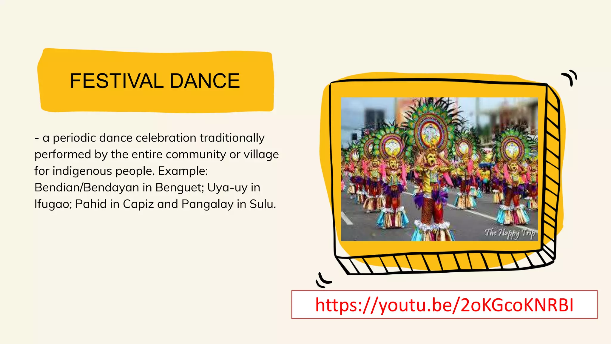 FESTIVAL DANCE
- a periodic dance celebration traditionally
performed by the entire community or village
for indigenous people. Example:
Bendian/Bendayan in Benguet; Uya-uy in
Ifugao; Pahid in Capiz and Pangalay in Sulu.
https://youtu.be/2oKGcoKNRBI
 