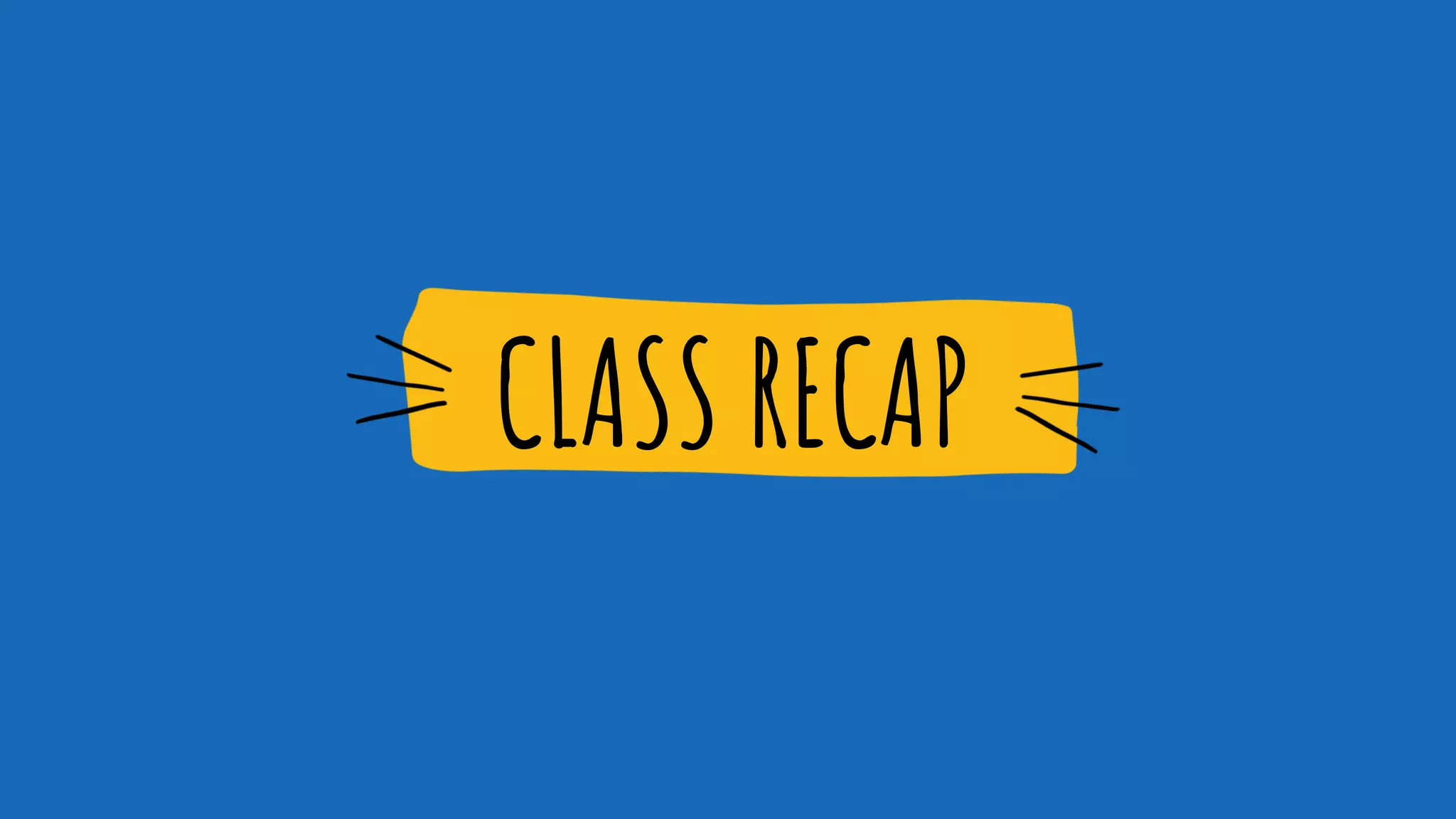 CLASS RECAP
 