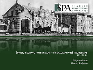 ŠIAULIŲ REGIONO POTENCIALAS – PRIVALUMAI PRIEŠ PROBLEMAS

2014-02-24

ŠPA prezidentas
Alvydas Stulpinas

 