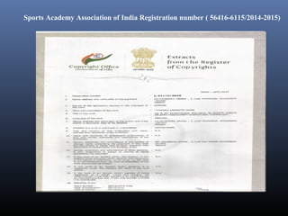 Sports Academy Association of India Registration number ( 56416-6115/2014-2015)
 