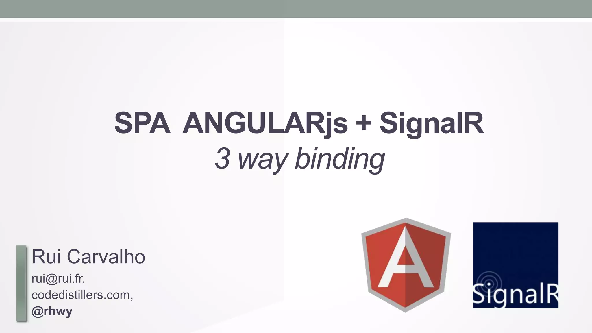 SPA ANGULARjs + SignalR
3 way binding

Rui Carvalho
rui@rui.fr,
codedistillers.com,
@rhwy

 