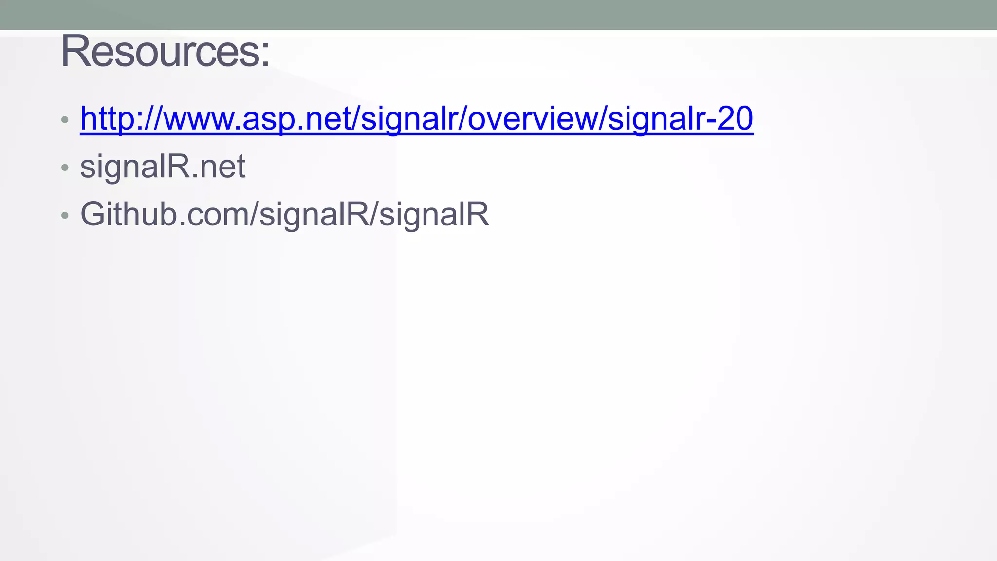 Resources:
• http://www.asp.net/signalr/overview/signalr-20
• signalR.net
• Github.com/signalR/signalR

 