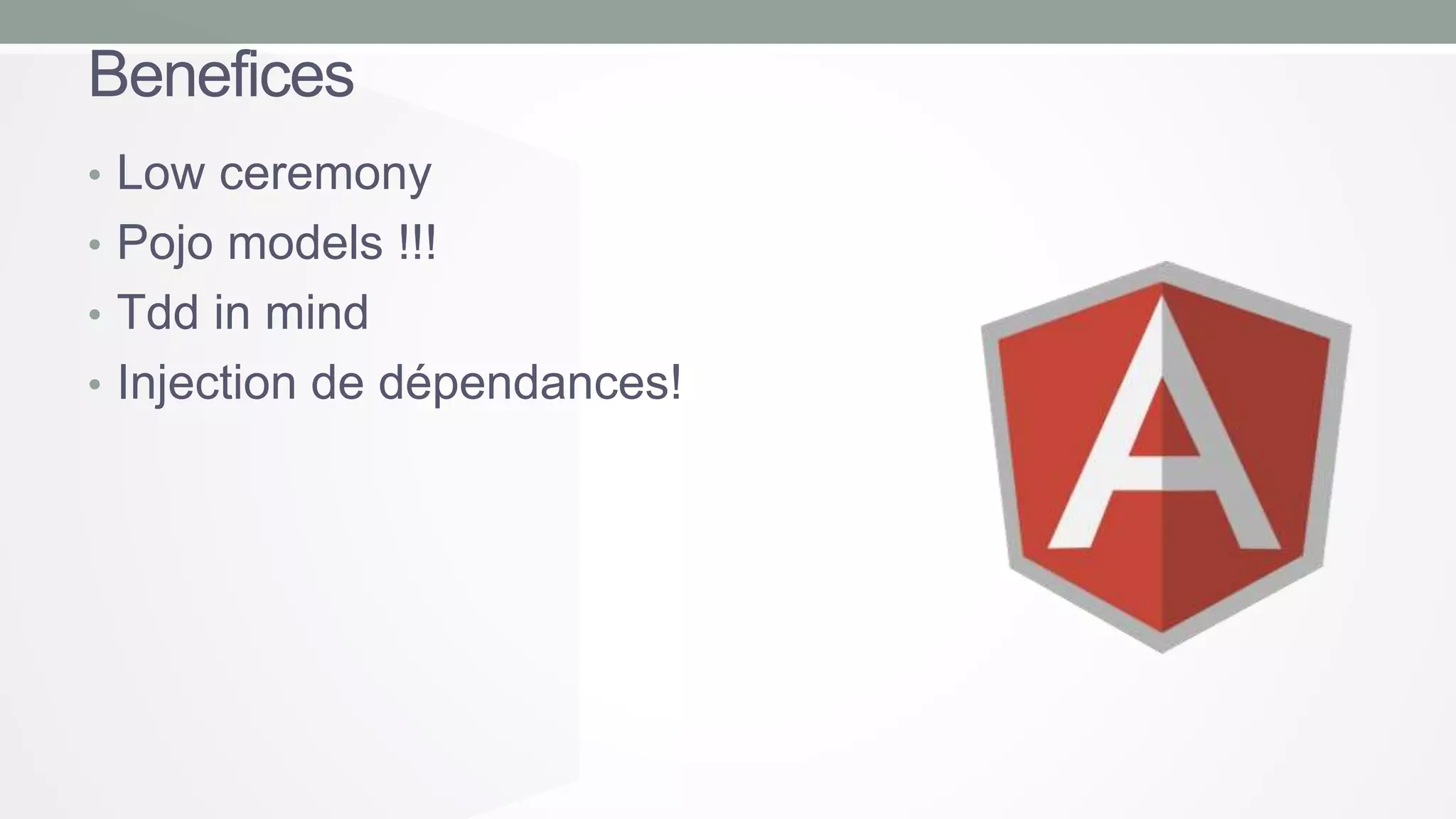 Benefices
• Low ceremony
• Pojo models !!!
• Tdd in mind
• Injection de dépendances!

 
