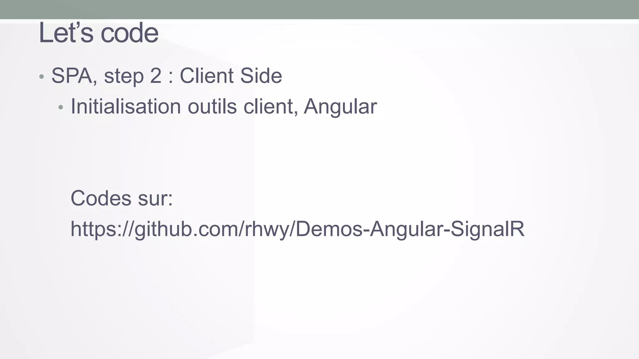 Let’s code
• SPA, step 2 : Client Side
• Initialisation outils client, Angular

Codes sur:
https://github.com/rhwy/Demos-Angular-SignalR

 
