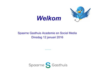 Welkom
Spaarne Gasthuis Academie en Social Media
Dinsdag 12 januari 2016
 