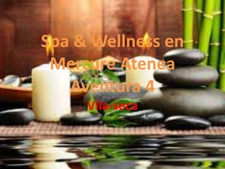 Spa & Wellness en 
Mercure Atenea 
Aventura 4 
Vila-seca 
 