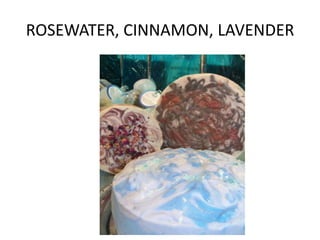 ROSEWATER, CINNAMON, LAVENDER