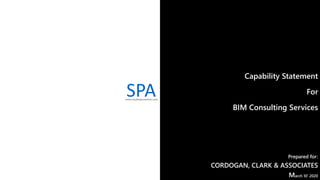 Capability Statement
For
BIM Consulting Services
Prepared for:
CORDOGAN, CLARK & ASSOCIATES
March 10’ 2020
www.studioparametric.com
SPA
 