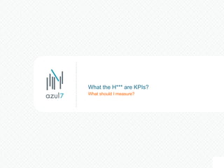What should I measure? What the H*** are KPIs? 