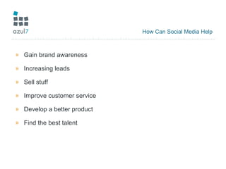 How Can Social Media Help Gain brand awareness Increasing leads Sell stuff Improve customer service Develop a better product Find the best talent 