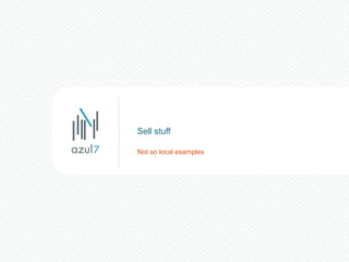 Not so local examples Sell stuff 