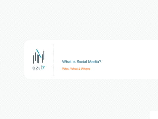 Who, What & Where What is Social Media? 