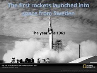 The first rockets launched into space from Sweden The year was 1961 